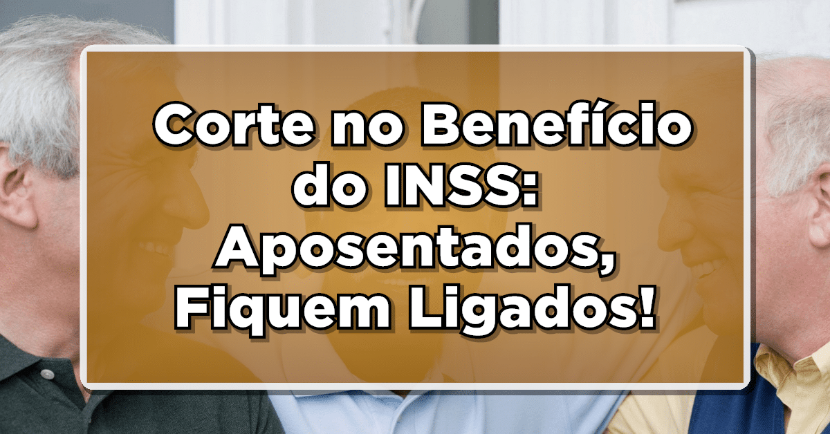 Veja sobre o corte no benefício INSS e confira se você pode perder seu benefício