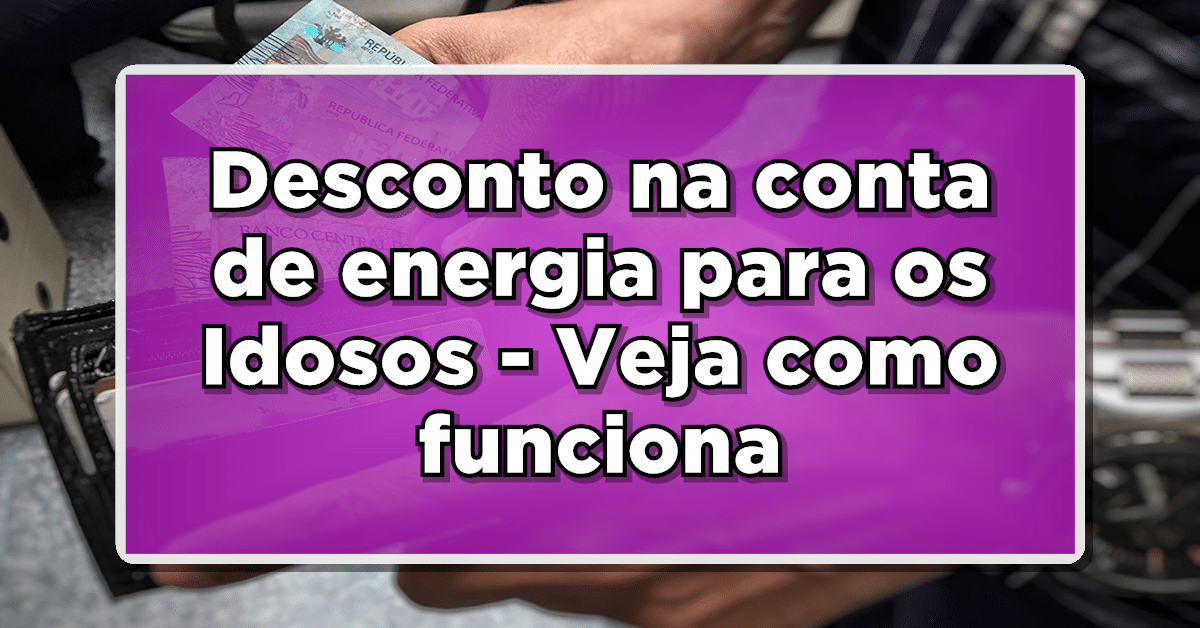 Desconto na conta de energia para os Idosos - Veja como funciona