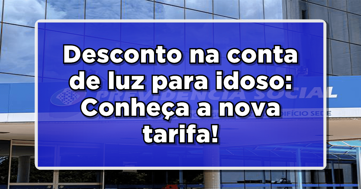 Desconto na conta de luz para idoso: Conheça a nova tarifa!