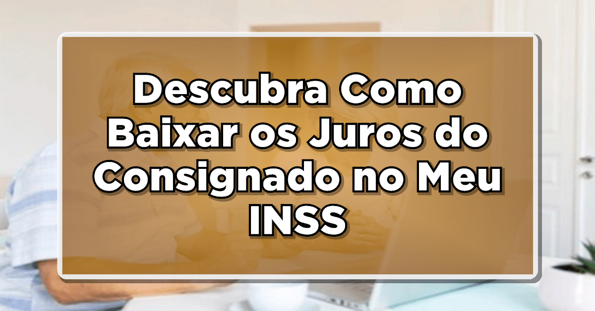 Aprenda como baixar juros consignado INSS