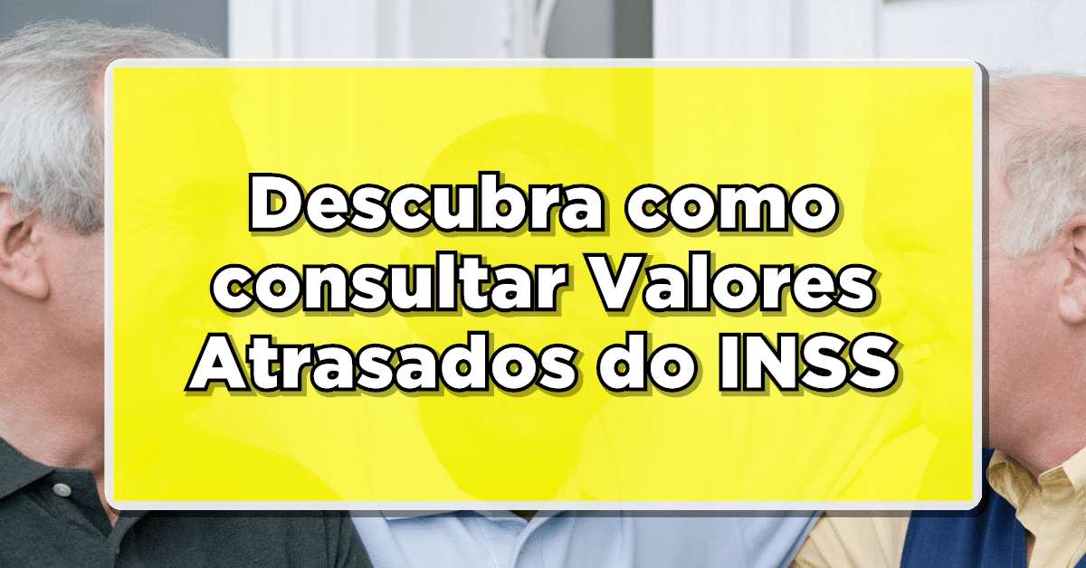 Aprenda sobre como consultar valores atrasados do INSS