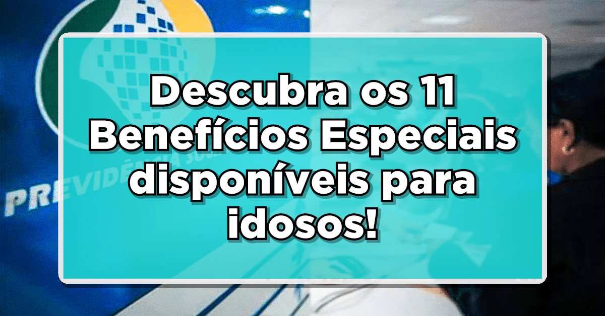 Descubra os 11 Benefícios Especiais disponíveis para idosos!