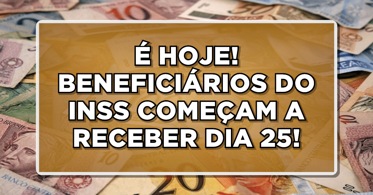 É HOJE! BENEFICIÁRIOS DO INSS COMEÇAM A RECEBER DIA 25!