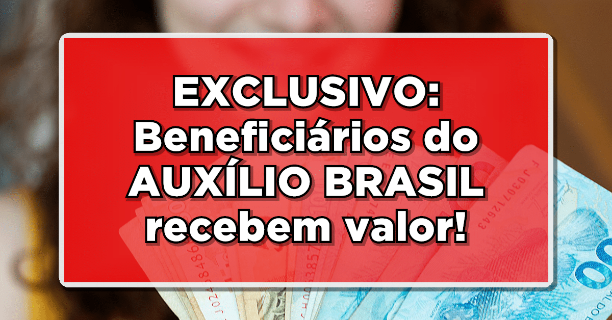 EXCLUSIVO: Beneficiários do AUXÍLIO BRASIL recebem valor!