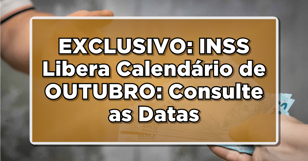 EXCLUSIVO: INSS Libera Calendário de OUTUBRO: Consulte as Datas de Pagamento - Confira a Lista.