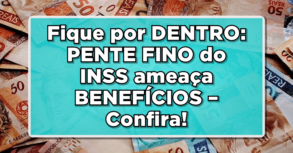 PENTE FINO do INSS ameaça BENEFÍCIOS!
