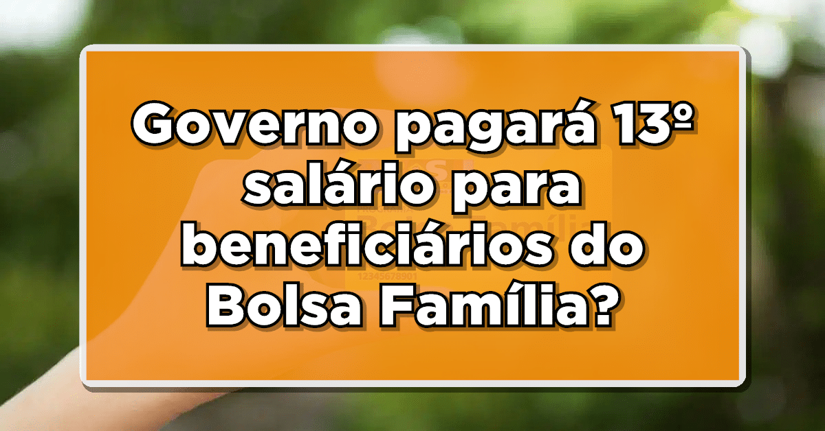 Confira como será os pagamento do 13º salário para os beneficiários do Bolsa Família!