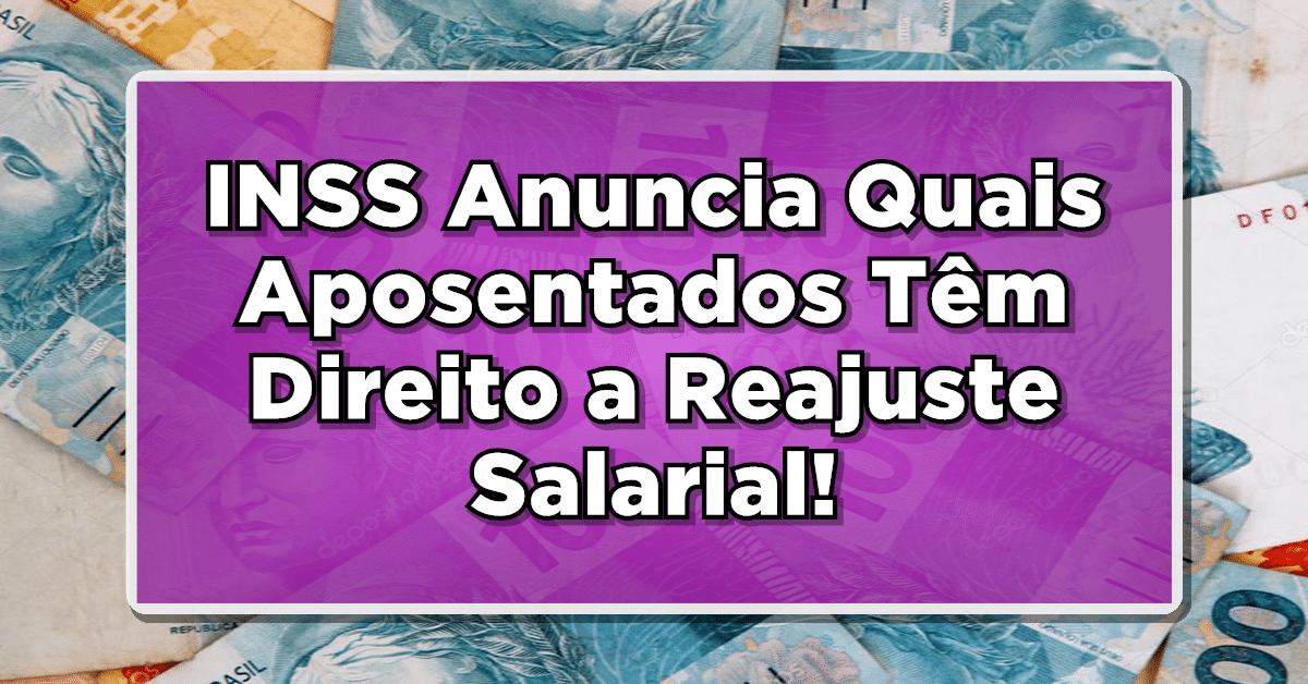 INSS Anuncia Quais Aposentados Têm Direito a Reajuste Salarial; VEJA AS ÚLTIMAS NOTÍCIAS!