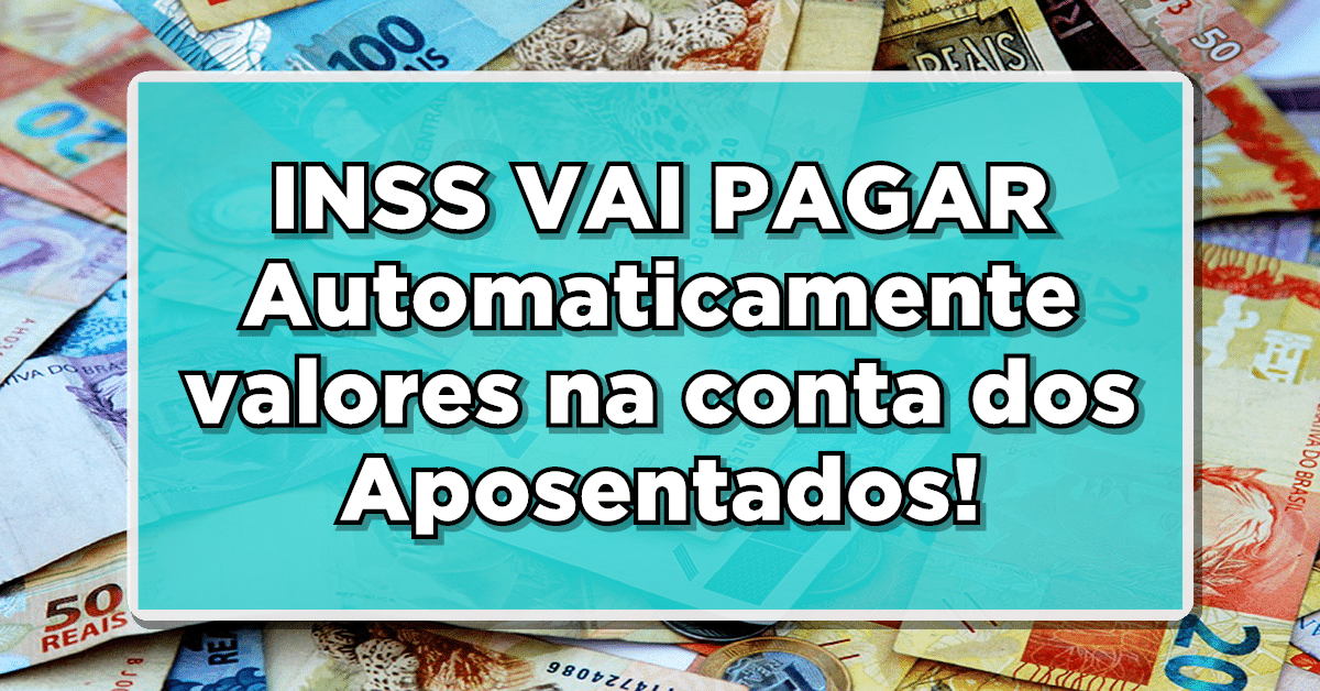 INSS VAI PAGAR Automaticamente valores na conta dos Aposentados - Veja quem recebe!