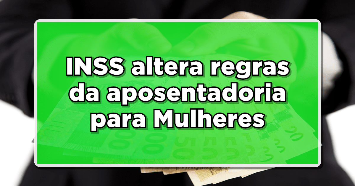 INSS altera regras da aposentadoria para Mulheres