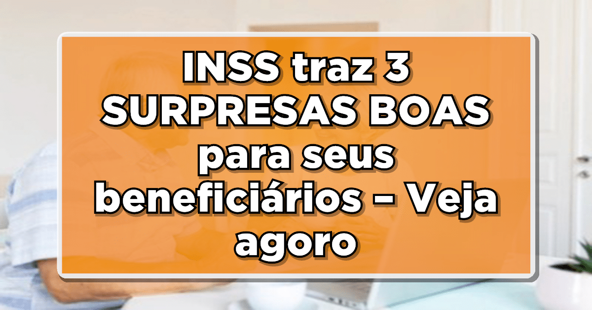 INSS vai liberar 3 grandes surpresas para aposentados, pensionistas e outros beneficiários