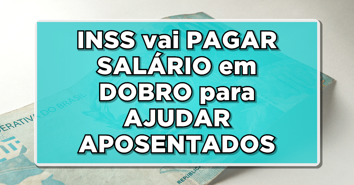 SAIU: INSS vai PAGAR SALÁRIO em DOBRO para AJUDAR APOSENTADOS e PENSIONISTAS - CONFIRA QUEM RECEBE agora!