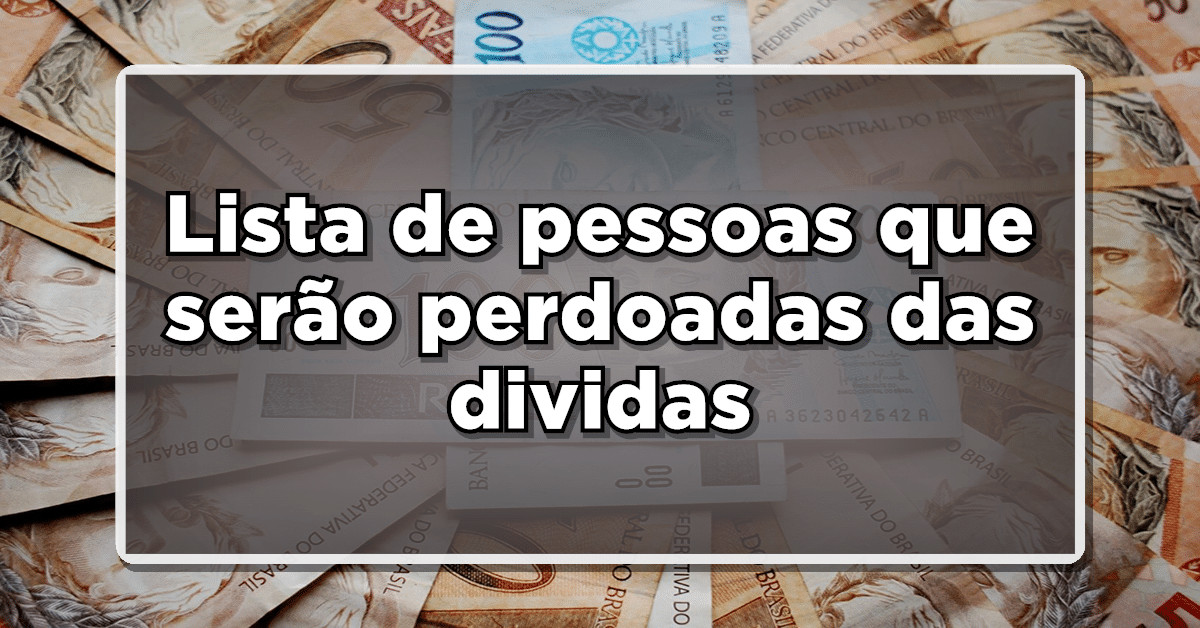 Confira a lista de pessoas que vão ter o perdão de dívidas