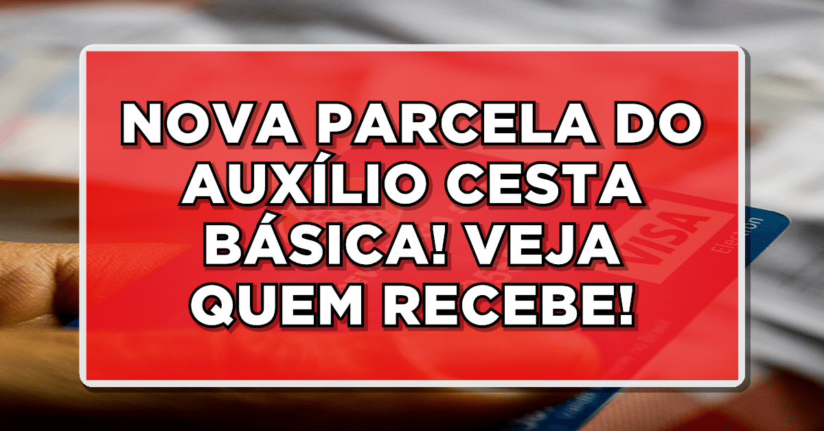 NOVA PARCELA DO AUXÍLIO CESTA BÁSICA!