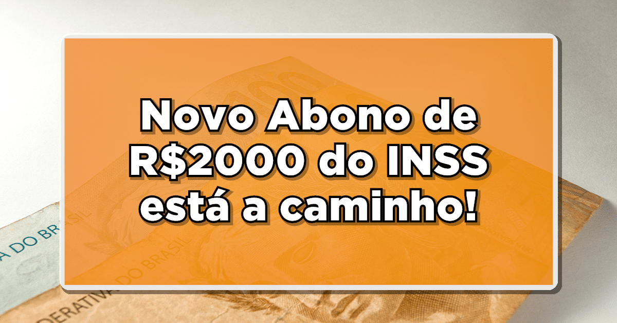 Novo Abono de R$2000 do INSS está a caminho!