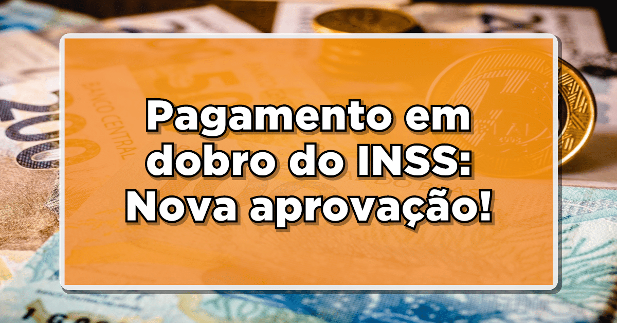 Pagamento em dobro do INSS: Nova aprovação!