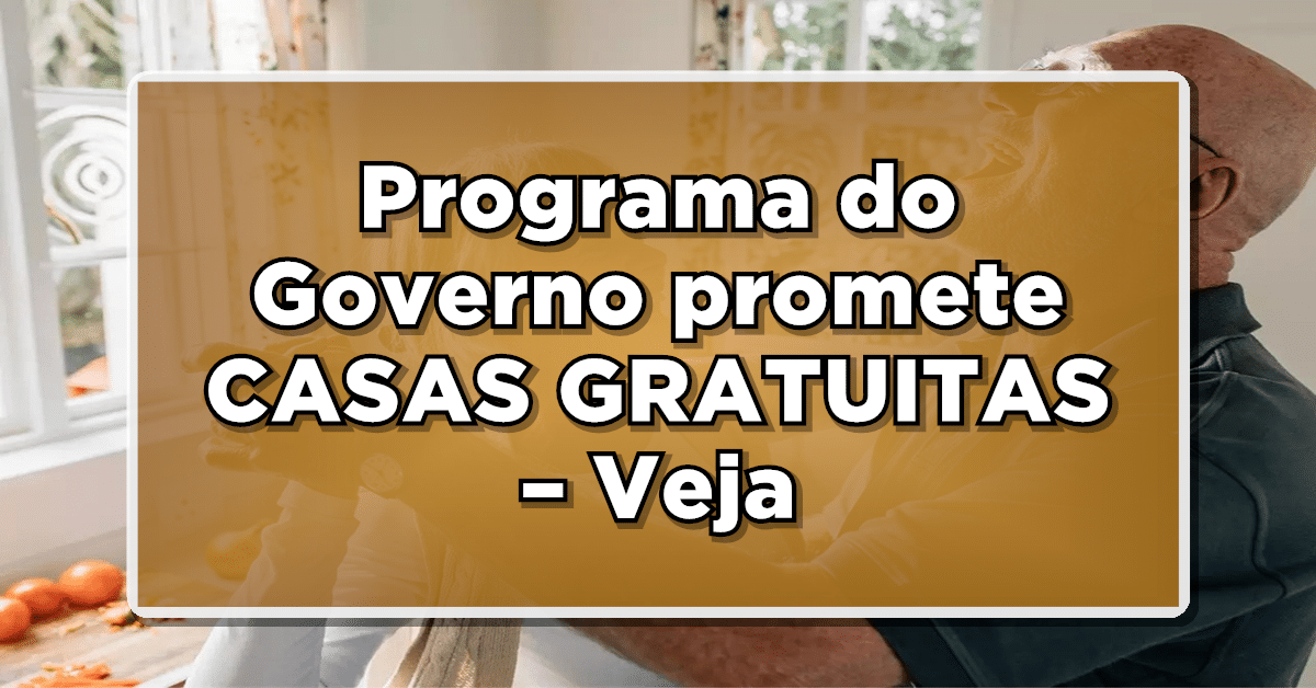 Confira como vai funcionar o programa casa de graça do Governo e solicite