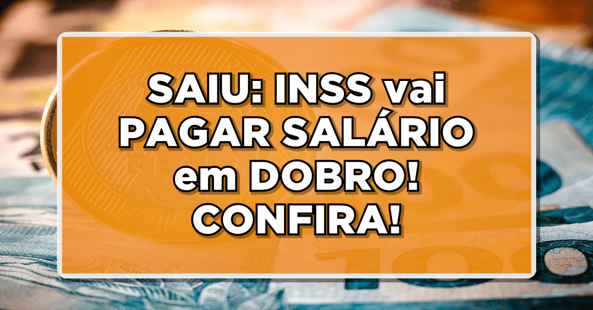 SAIU: INSS vai PAGAR SALÁRIO em DOBRO! CONFIRA!