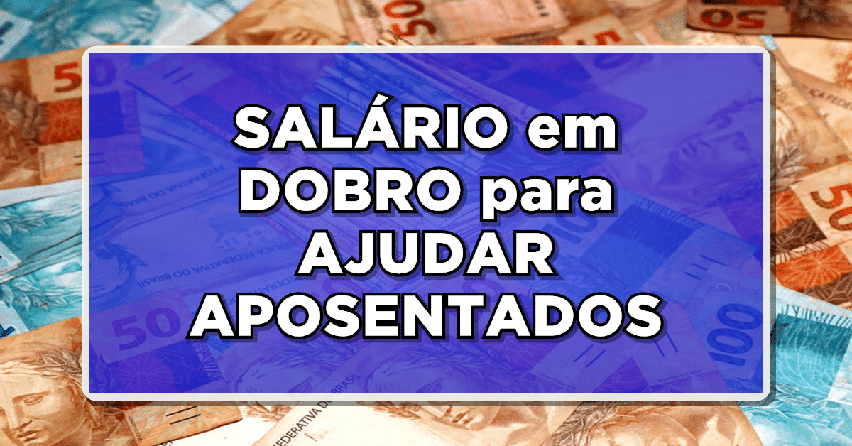 Salário em dobro para ajudar aposentados e pensionistas