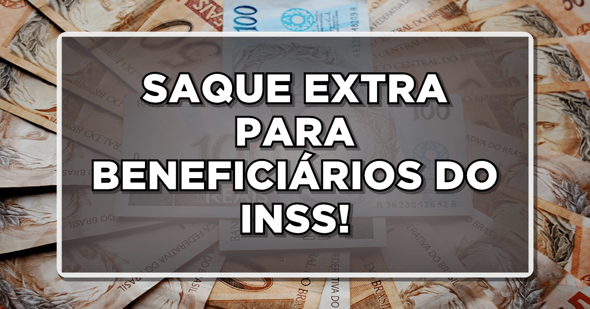 SAQUE EXTRA PARA BENEFICIÁRIOS DO INSS!