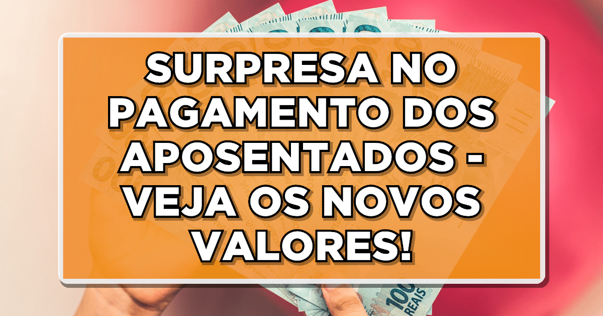 SURPRESA NO PAGAMENTO DOS APOSENTADOS - VEJA OS NOVOS VALORES!