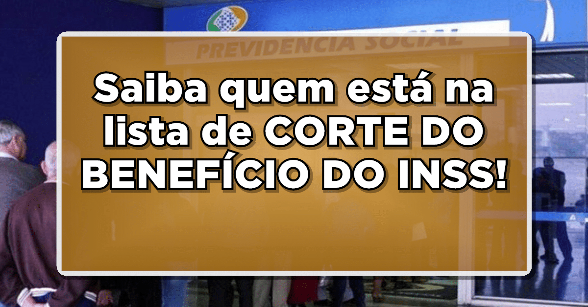Saiba quem está na lista de CORTE DO BENEFÍCIO DO INSS!