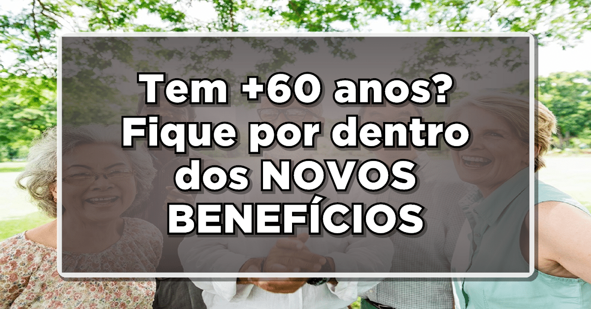 Novos benefícios para idosos com mais de 60 anos