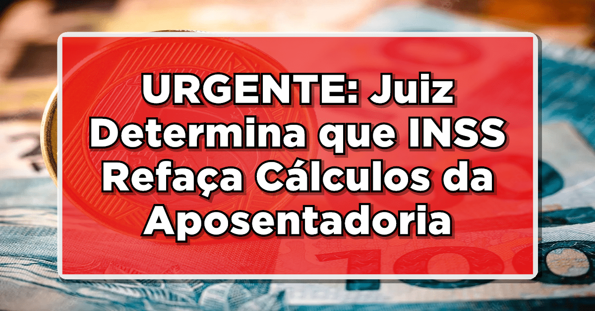 URGENTE: Juiz Determina que INSS Refaça Cálculos da Aposentadoria - Confira os detalhes aqui!