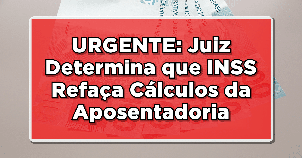 URGENTE: Juiz Determina que INSS Refaça Cálculos da Aposentadoria - VEJA AQUI OS DETALHES!