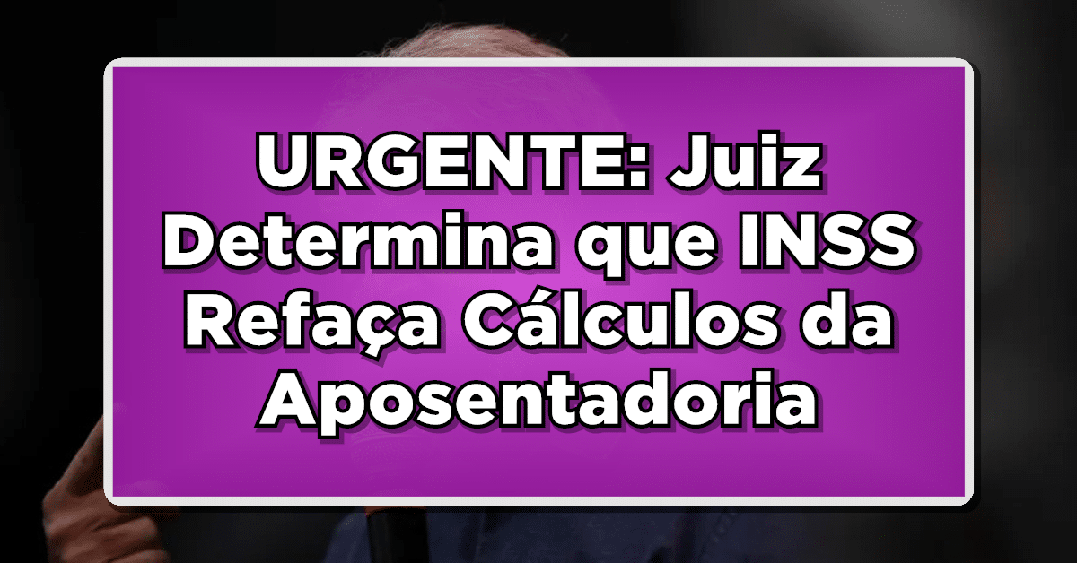 Juiz Determina que INSS Refaça Cálculos da Aposentadoria - Quem Será Beneficiado?