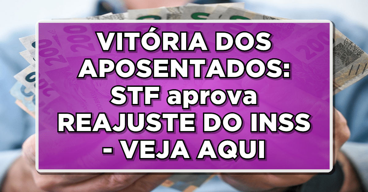 VITÓRIA DOS APOSENTADOS: STF aprova REAJUSTE DO INSS