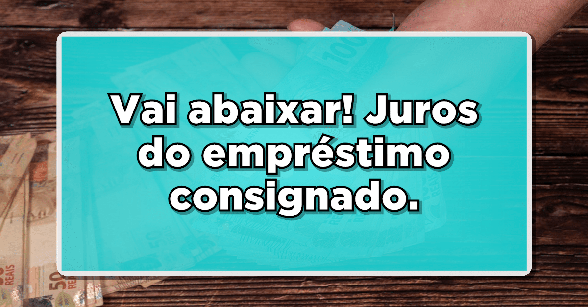 Vai abaixar! Juros do empréstimo consignado.