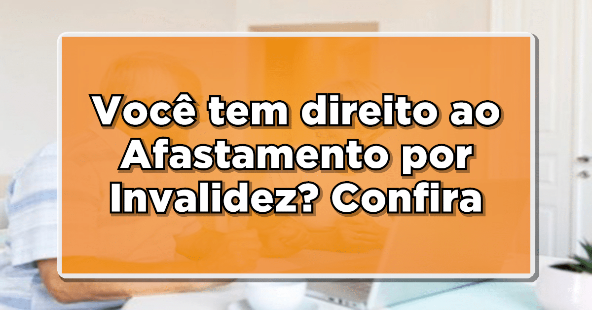 E será que você tem direito ao afastamento por invalidez? Veja quais são os requisitos