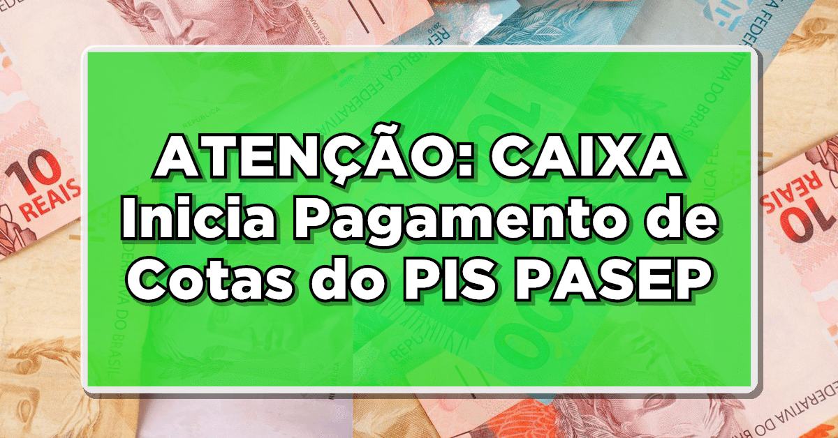 ATENÇÃO: CAIXA Inicia Pagamento de Cotas do PIS/PASEP!