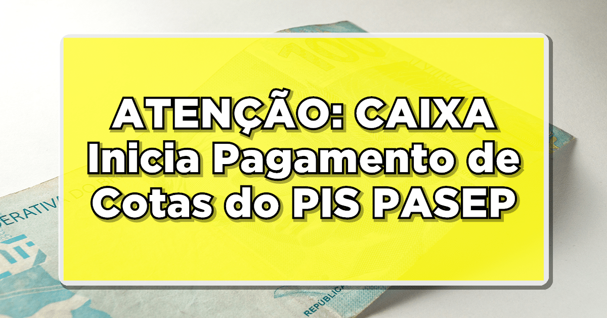 ATENÇÃO: CAIXA Inicia Pagamento de Cotas do PIS/PASEP!