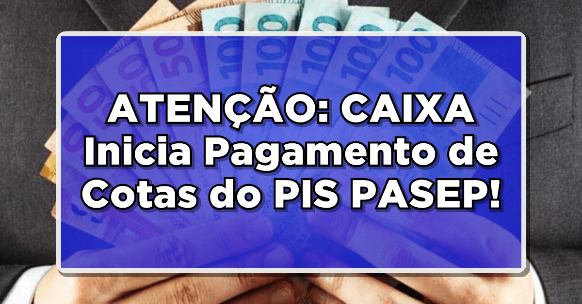 ATENÇÃO: CAIXA Inicia Pagamento de Cotas do PIS/PASEP!