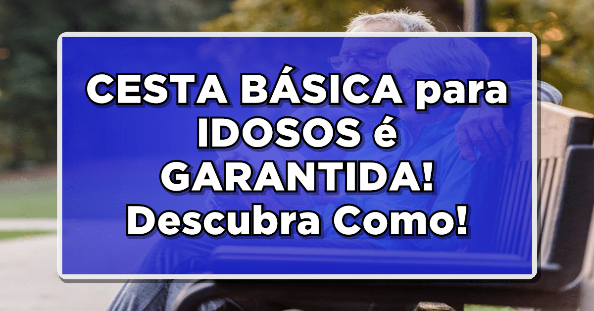 Aprenda como conseguir cesta básica de graça