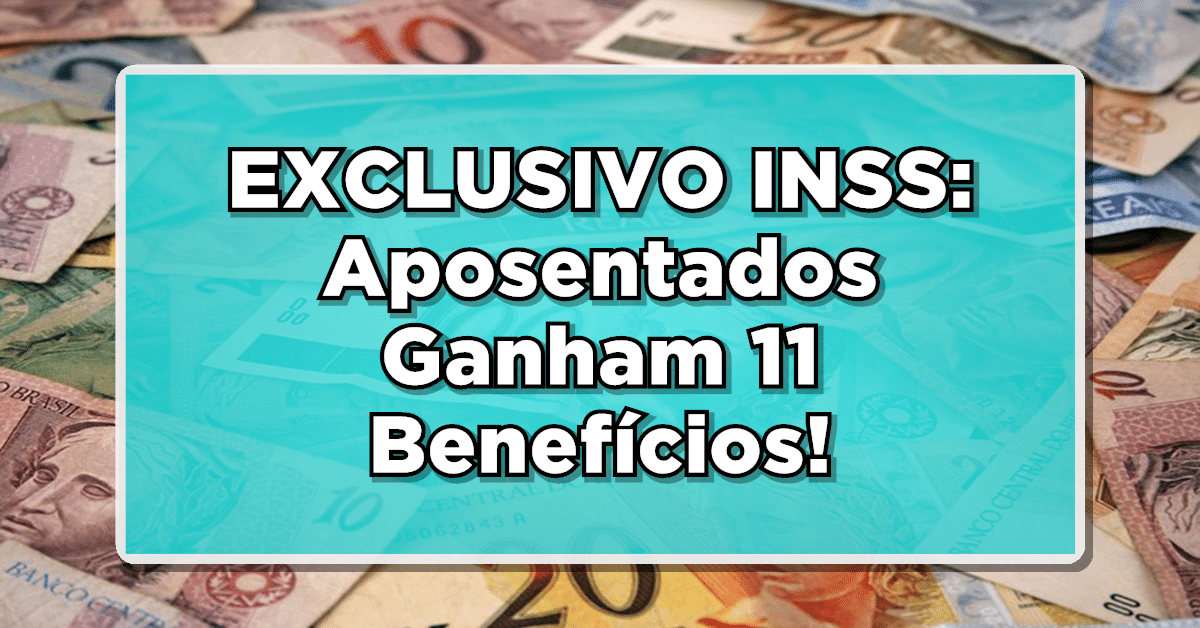 EXCLUSIVO INSS: Aposentados Ganham 11 Benefícios!