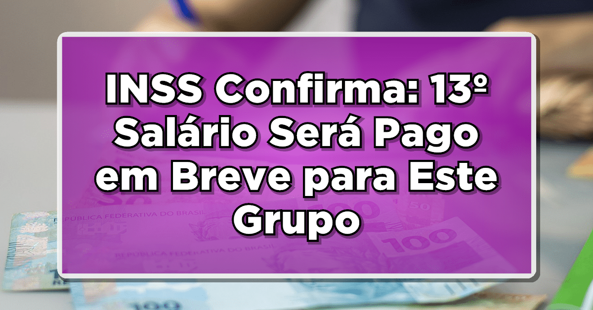 INSS Confirma: 13º Salário Será Pago em Breve para Este Grupo