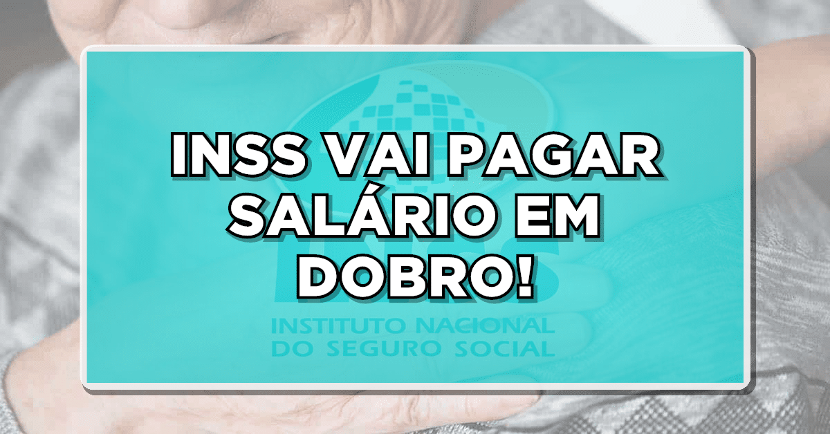 INSS VAI PAGAR SALÁRIO EM DOBRO!