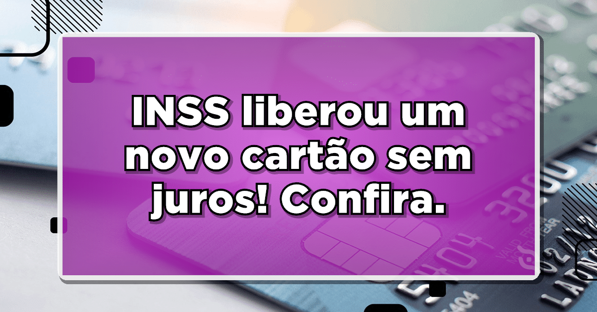 INSS libera cartão para aposentados sem juros!