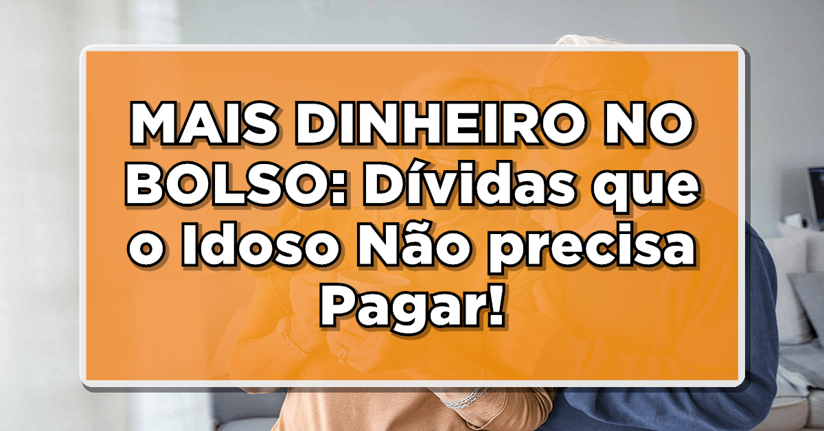 dívida que idoso não precisa pagar