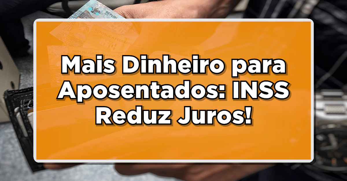 Mais Dinheiro para Aposentados: INSS Reduz Juros!