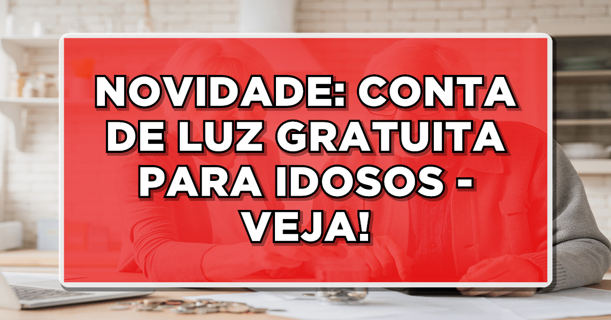 conta de luz gratuita para idosos, saiba da novidade
