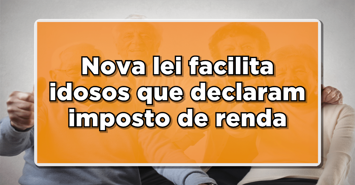 Nova lei ajuda idosos com imposto de renda!