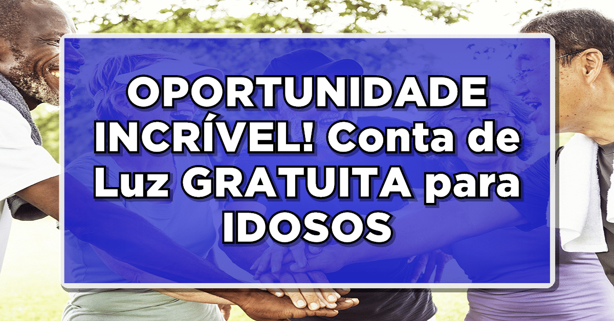 grande oportunidade, conta de luz gratuita para idosos
