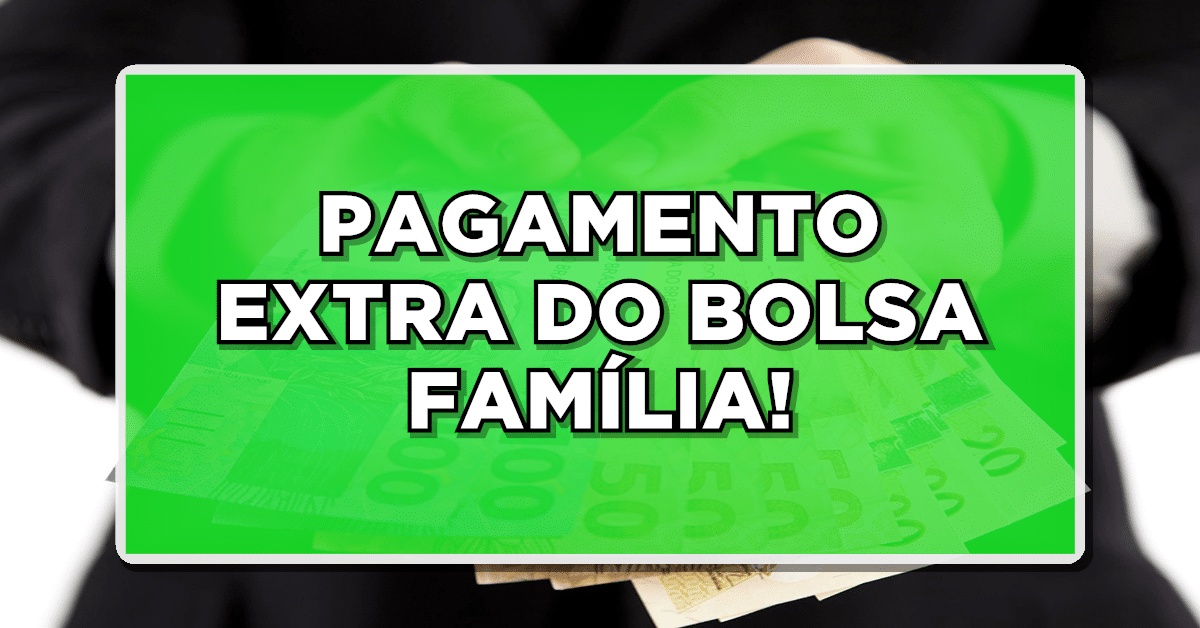PAGAMENTO EXTRA DO BOLSA FAMÍLIA!