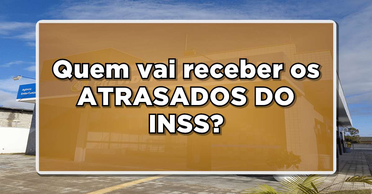 Quem vai receber os ATRASADOS DO INSS em 2023 e 2024?