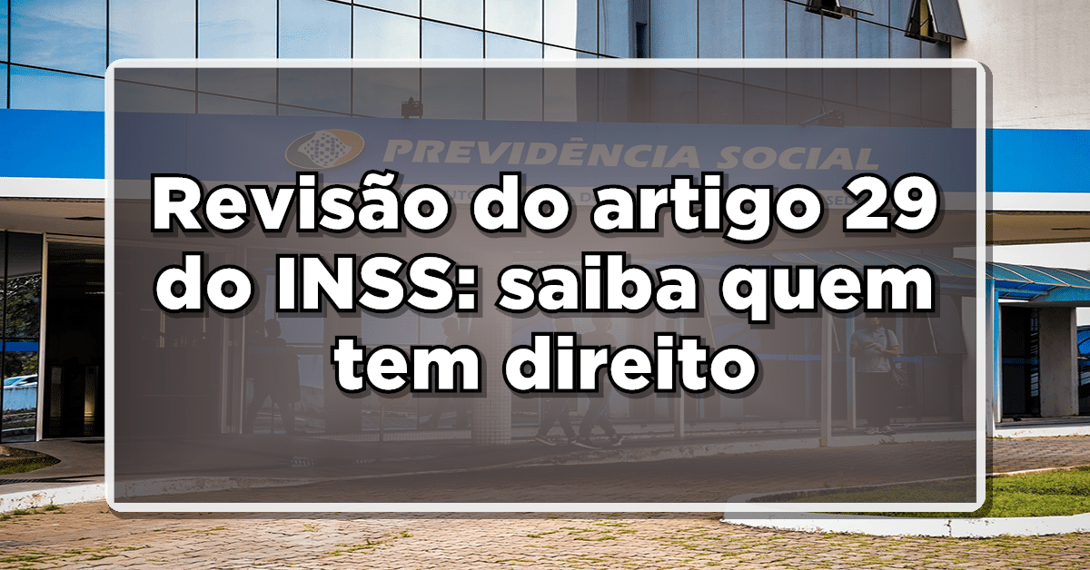 Confira a revisão artigo 29 INSS e como ganhar com isto!