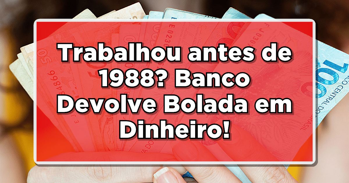 Se você trabalhou antes de 1988, confira aqui a grana extra que pode estar esperando por você! Não perca mais tempo.